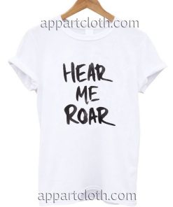 Hear Me Roar Funny Shirts