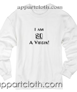 I Am So A Virgin Unisex Sweatshirts