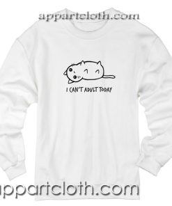 I Can't Adult Today Unisex Sweatshirts