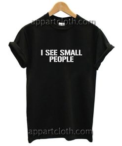 I See Small People Funny Shirts