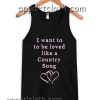 I want to be loved like a country song Adult tank top men and women