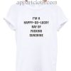 I'M A Happy Go Lucky Ray Of Fucking Funny Shirts