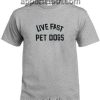 Live Fast Pet Dogs Funny Shirts