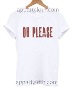 Oh Please Funny Shirts
