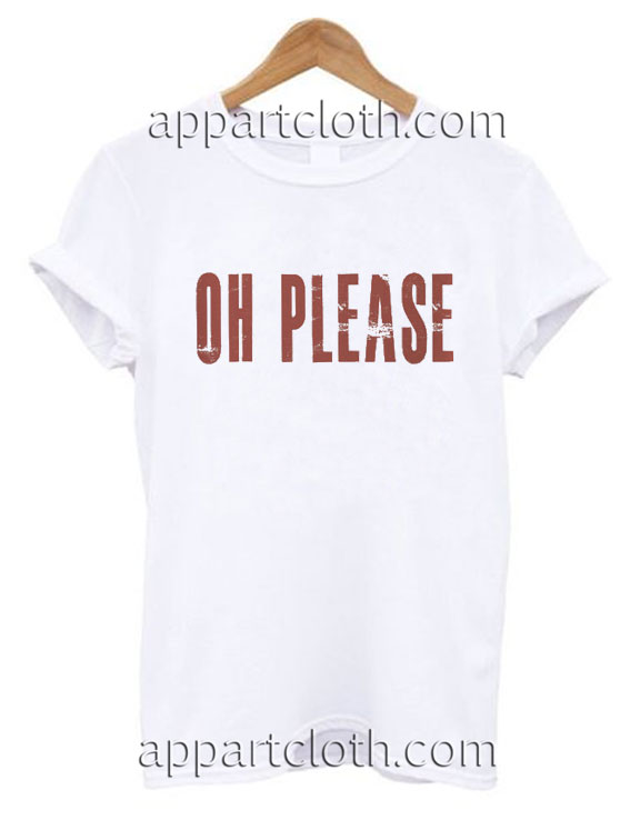 Oh Please Funny Shirts