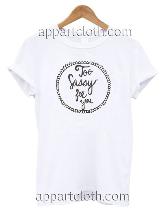 Too Sassy For You Funny Shirts