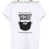 Without A Beard Funny Shirts