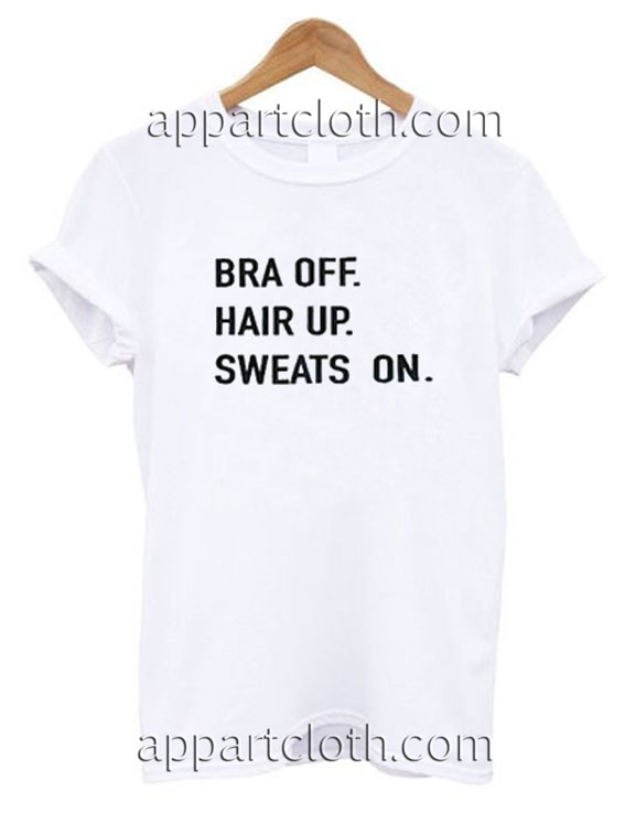 Bra Off Hair Up Sweats On Funny Shirts