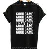 Good game I hate you Funny Shirts