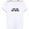 I Feel Like 2007 Britney Funny Shirts