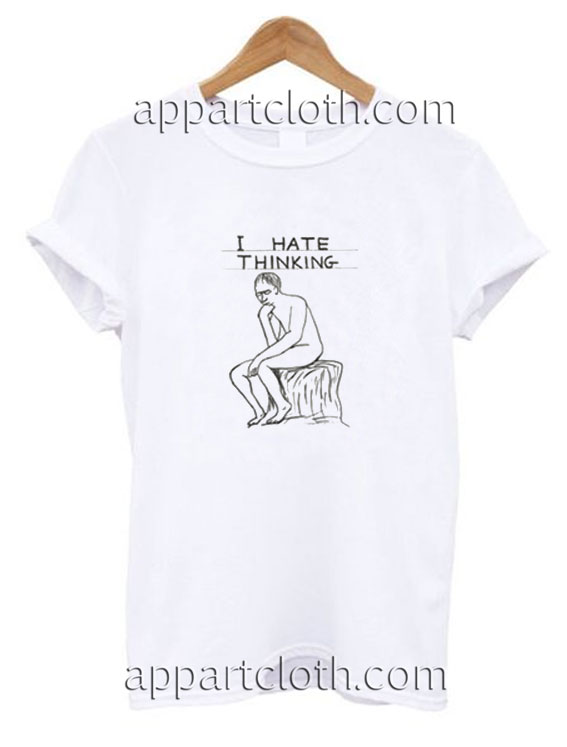 I Hate Thingking Funny Shirts