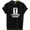 I Pooped Today Funny Shirts