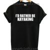 I Rather Be Kayaking Font Funny Shirts