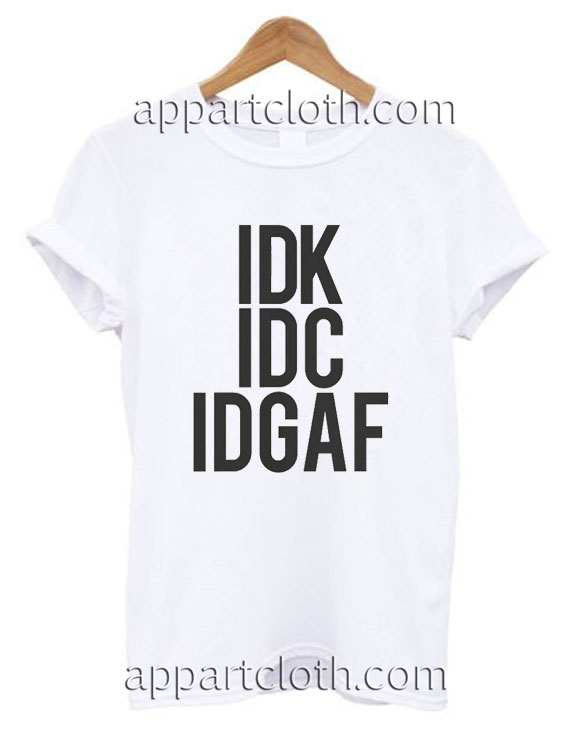 IDK IDC IDGAF Funny Shirts