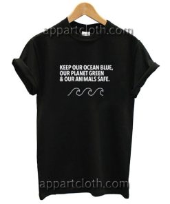 Keep Our Ocean Blue Our Planet Green and Our Animals Safe Funny Shirts