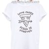 Love Fades Pizza Funny Shirts