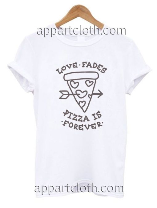 Love Fades Pizza Funny Shirts
