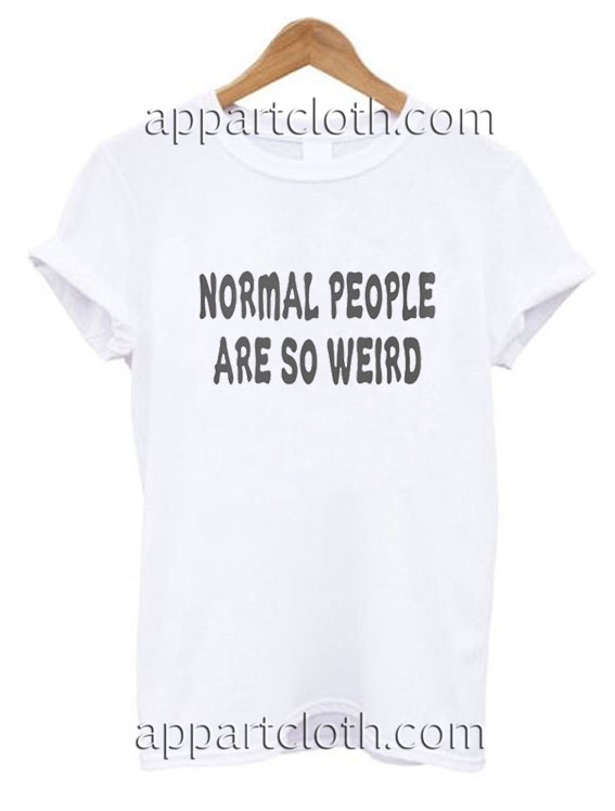 Normal People are so weird Funny Shirts