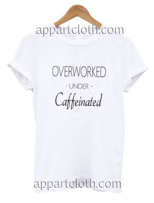 Overworked under caffeinated Funny Shirts