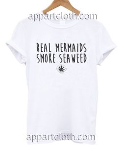 Real mermaids smoke seaweed Funny Shirts