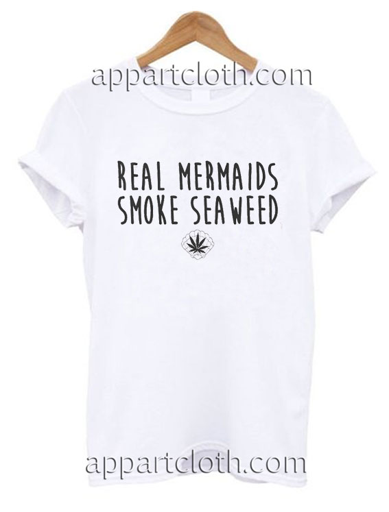 Real mermaids smoke seaweed Funny Shirts