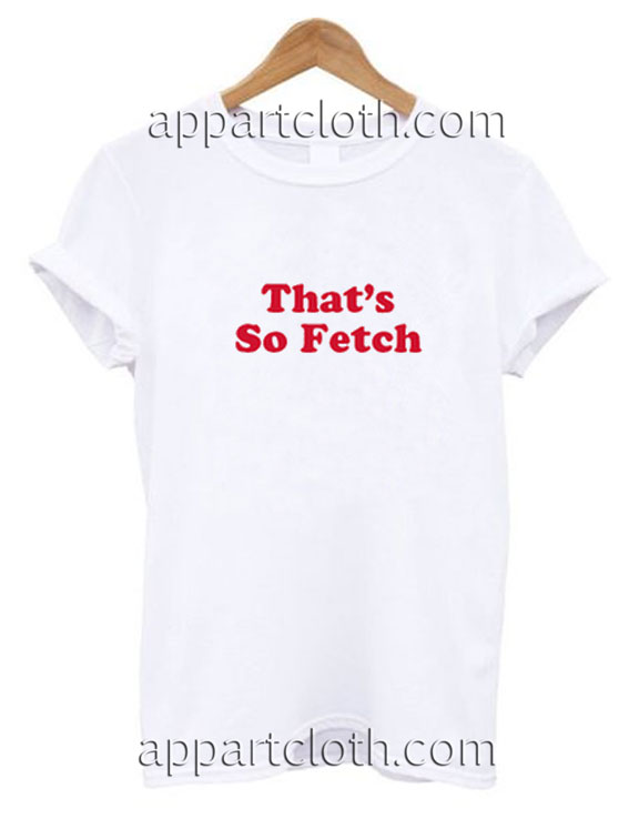 That's So Fetch Funny Shirts