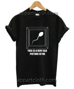 Very Old Picture Sperm Funny Shirts