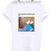 Who Do You Think You Are Funny Shirts