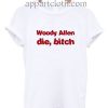 Woody Allen Die Bitch Funny Shirts
