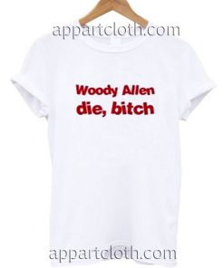 Woody Allen Die Bitch Funny Shirts