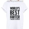 Worlds Best Farter I Mean Father Funny Shirts
