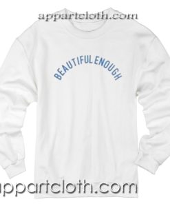 Beautiful Enough Unisex Sweatshirts