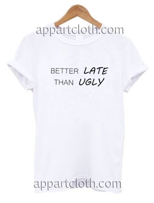 Better late than ugly Funny Shirts, Funny America Shirts