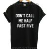 Don’t Call Me Half Past Five Funny Shirts