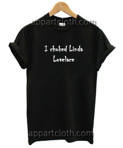 I Choked Linda Lovelace Funny Shirts