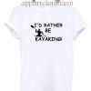 I Rather Be Kayaking Funny Shirts