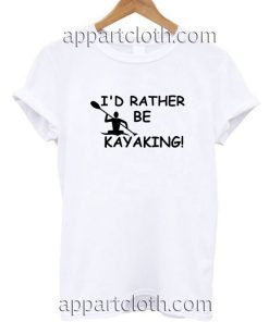 I Rather Be Kayaking Funny Shirts