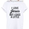 I love jesus but i cuss a little Funny Shirts