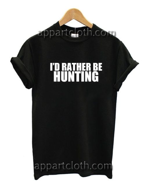 I'd Rather Be Hunting Funny Shirts