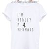 I'm really a mermaid Funny Shirts
