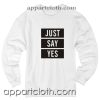 Just Say Yes Unisex Sweatshirts