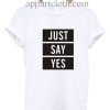 Just Say Yes Funny Shirts