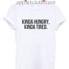 Kinda hungry kinda tired Funny Shirts
