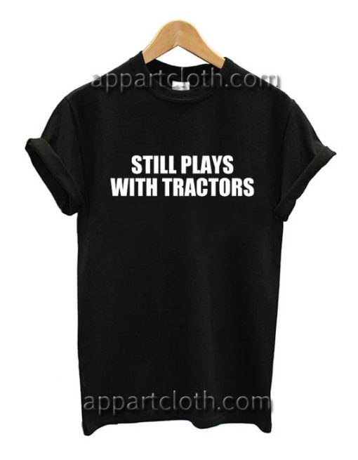 Still Plays With Tractors Funny Shirts