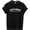 That's Gross Unless You're Up For It Funny Shirts