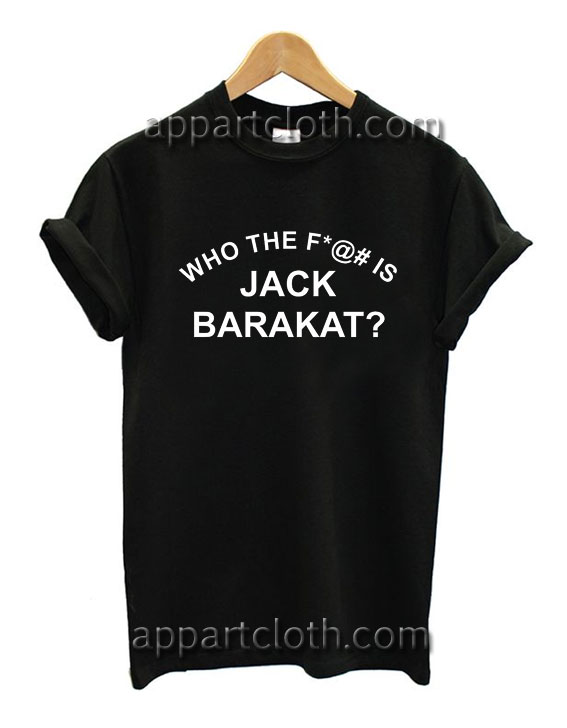 Who The Fuck Is Jack Barakat Funny Shirts