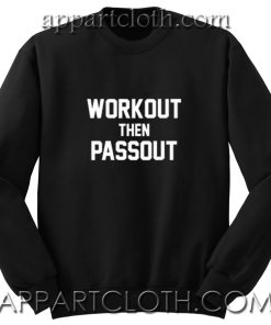 Work Out Then Passout Unisex Sweatshirts