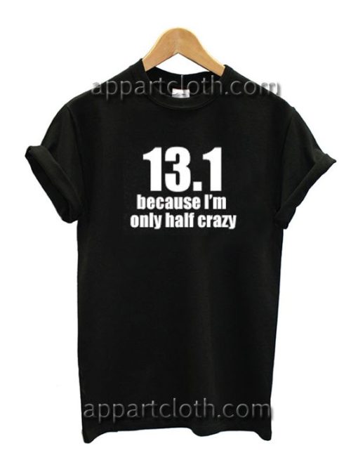 13.1 Because I'm Only 1/2 Crazy Funny Shirts