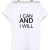 I Can And I Will Quotes Funny Shirts