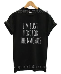 I'm Just Here For The Nachos Funny Shirts